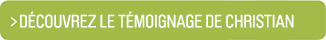 Découvrez le témoignage de Christian Découvrez le témoignage de Christian